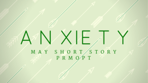 A N XIE T Y | MAY SHORT STORY PROMPT  PEN NAME PUBLISHING